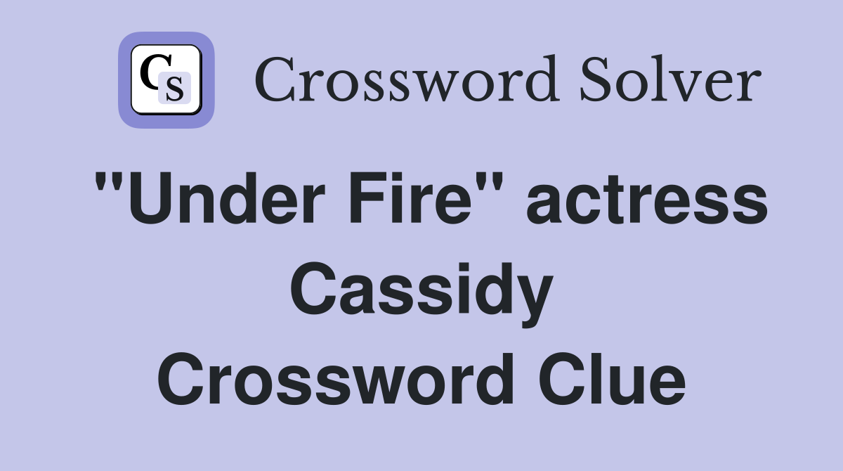 "Under Fire" actress Cassidy Crossword Clue Answers Crossword Solver